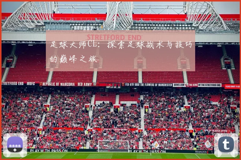 足球大师CL：探索足球战术与技巧的巅峰之旅