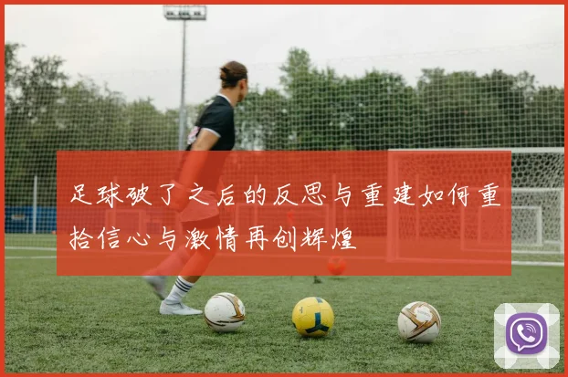 足球破了之后的反思与重建如何重拾信心与激情再创辉煌